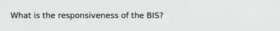 What is the responsiveness of the BIS?