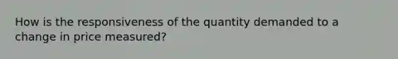 How is the responsiveness of the quantity demanded to a change in price measured?