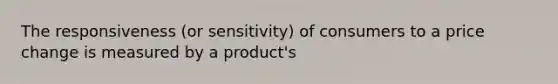 The responsiveness (or sensitivity) of consumers to a price change is measured by a product's