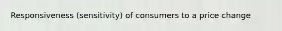 Responsiveness (sensitivity) of consumers to a price change