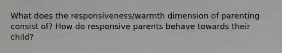 What does the responsiveness/warmth dimension of parenting consist of? How do responsive parents behave towards their child?