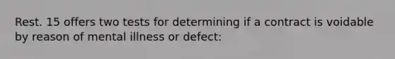 Rest. 15 offers two tests for determining if a contract is voidable by reason of mental illness or defect: