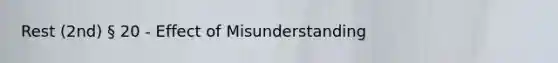Rest (2nd) § 20 - Effect of Misunderstanding