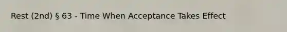 Rest (2nd) § 63 - Time When Acceptance Takes Effect