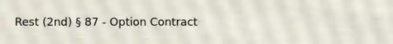 Rest (2nd) § 87 - Option Contract