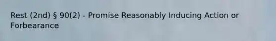 Rest (2nd) § 90(2) - Promise Reasonably Inducing Action or Forbearance