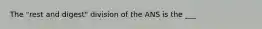 The "rest and digest" division of the ANS is the ___