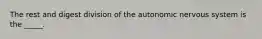 The rest and digest division of the autonomic nervous system is the _____.