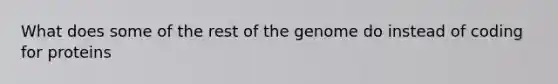 What does some of the rest of the genome do instead of coding for proteins