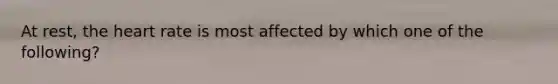 At rest, <a href='https://www.questionai.com/knowledge/kya8ocqc6o-the-heart' class='anchor-knowledge'>the heart</a> rate is most affected by which one of the following?