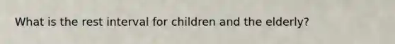 What is the rest interval for children and the elderly?