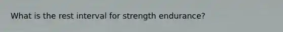 What is the rest interval for strength endurance?