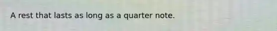 A rest that lasts as long as a quarter note.