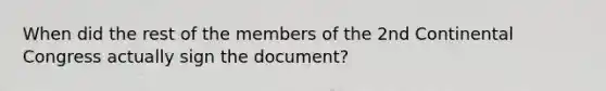 When did the rest of the members of the 2nd Continental Congress actually sign the document?