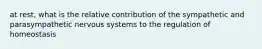 at rest, what is the relative contribution of the sympathetic and parasympathetic nervous systems to the regulation of homeostasis