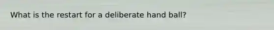 What is the restart for a deliberate hand ball?