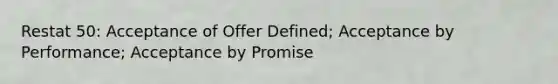 Restat 50: Acceptance of Offer Defined; Acceptance by Performance; Acceptance by Promise