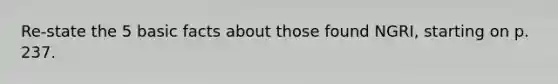 Re-state the 5 basic facts about those found NGRI, starting on p. 237.