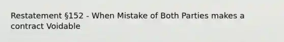 Restatement §152 - When Mistake of Both Parties makes a contract Voidable