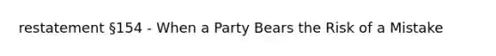 restatement §154 - When a Party Bears the Risk of a Mistake