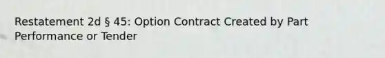 Restatement 2d § 45: Option Contract Created by Part Performance or Tender