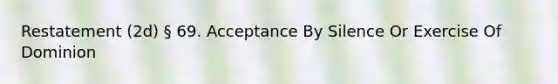 Restatement (2d) § 69. Acceptance By Silence Or Exercise Of Dominion