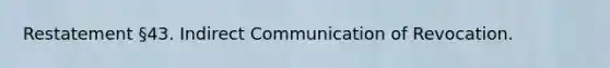 Restatement §43. Indirect Communication of Revocation.