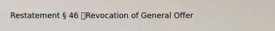 Restatement § 46 Revocation of General Offer