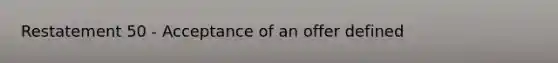 Restatement 50 - Acceptance of an offer defined