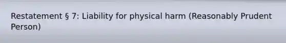 Restatement § 7: Liability for physical harm (Reasonably Prudent Person)