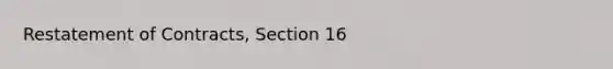 Restatement of Contracts, Section 16