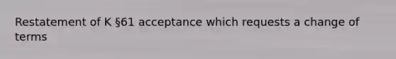 Restatement of K §61 acceptance which requests a change of terms