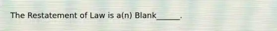 The Restatement of Law is a(n) Blank______.