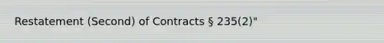 Restatement (Second) of Contracts § 235(2)"