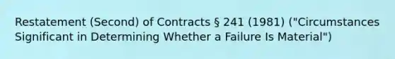 Restatement (Second) of Contracts § 241 (1981) ("Circumstances Significant in Determining Whether a Failure Is Material")