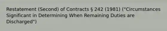 Restatement (Second) of Contracts § 242 (1981) ("Circumstances Significant in Determining When Remaining Duties are Discharged")