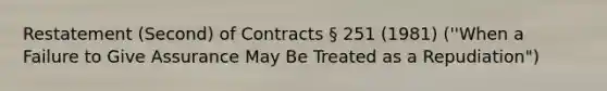 Restatement (Second) of Contracts § 251 (1981) (''When a Failure to Give Assurance May Be Treated as a Repudiation")