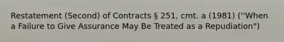 Restatement (Second) of Contracts § 251, cmt. a (1981) (''When a Failure to Give Assurance May Be Treated as a Repudiation")