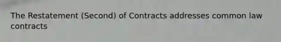 The Restatement (Second) of Contracts addresses common law contracts