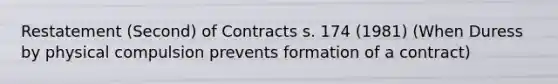 Restatement (Second) of Contracts s. 174 (1981) (When Duress by physical compulsion prevents formation of a contract)