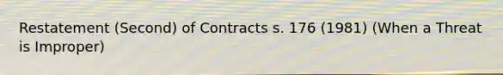 Restatement (Second) of Contracts s. 176 (1981) (When a Threat is Improper)