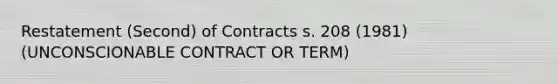 Restatement (Second) of Contracts s. 208 (1981) (UNCONSCIONABLE CONTRACT OR TERM)