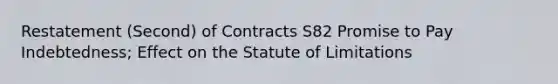 Restatement (Second) of Contracts S82 Promise to Pay Indebtedness; Effect on the Statute of Limitations