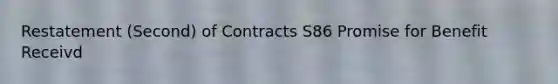 Restatement (Second) of Contracts S86 Promise for Benefit Receivd