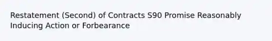 Restatement (Second) of Contracts S90 Promise Reasonably Inducing Action or Forbearance