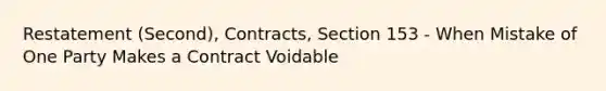 Restatement (Second), Contracts, Section 153 - When Mistake of One Party Makes a Contract Voidable