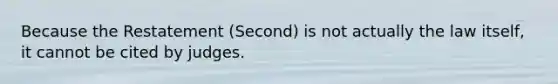 Because the Restatement (Second) is not actually the law itself, it cannot be cited by judges.