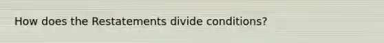 How does the Restatements divide conditions?