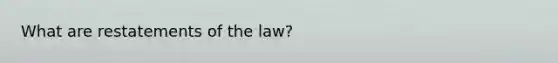 What are restatements of the law?