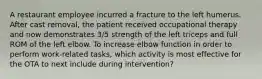 A restaurant employee incurred a fracture to the left humerus. After cast removal, the patient received occupational therapy and now demonstrates 3/5 strength of the left triceps and full ROM of the left elbow. To increase elbow function in order to perform work-related tasks, which activity is most effective for the OTA to next include during intervention?